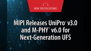 (PR) MIPI Alliance Introduces UniPro v3.0 and M-PHY v6.0 for Enhanced UFS Performance