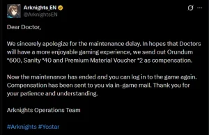Maintenance has completed! 600 Orundum, 40 Sanity, and 2 Premium Material Vouchers as compensation for the extended maintenance.